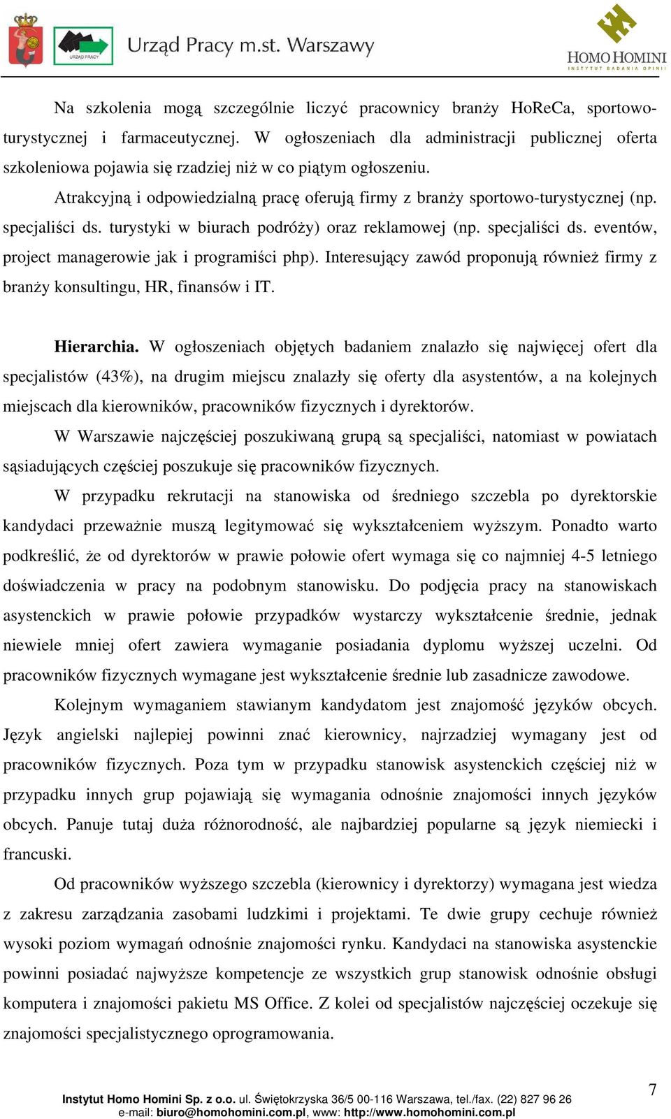 specjaliści ds. turystyki w biurach podróży) oraz reklamowej (np. specjaliści ds. eventów, project managerowie jak i programiści php).