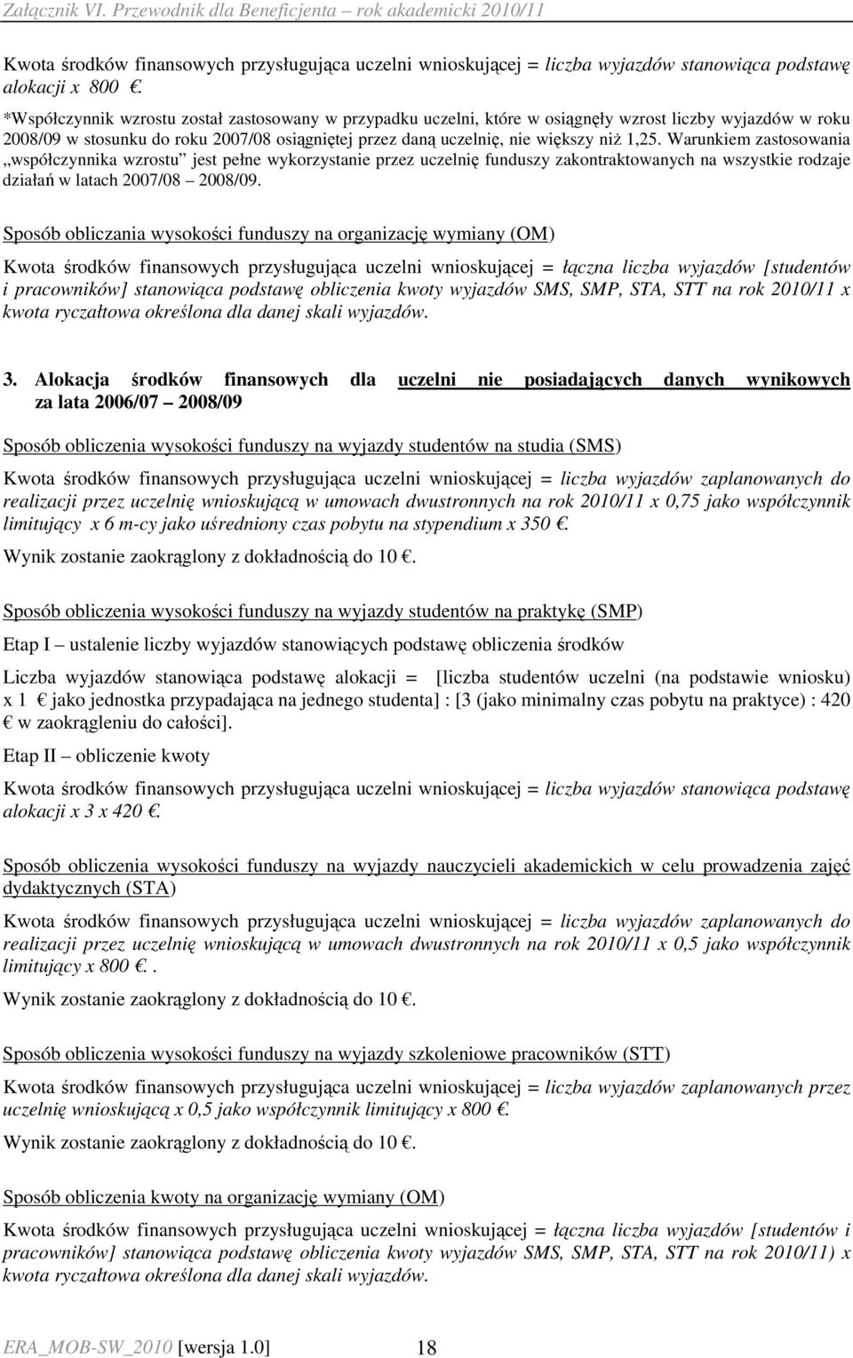 Warunkiem zastosowania współczynnika wzrostu jest pełne wykorzystanie przez uczelnię funduszy zakontraktowanych na wszystkie rodzaje działań w latach 2007/08 2008/09.