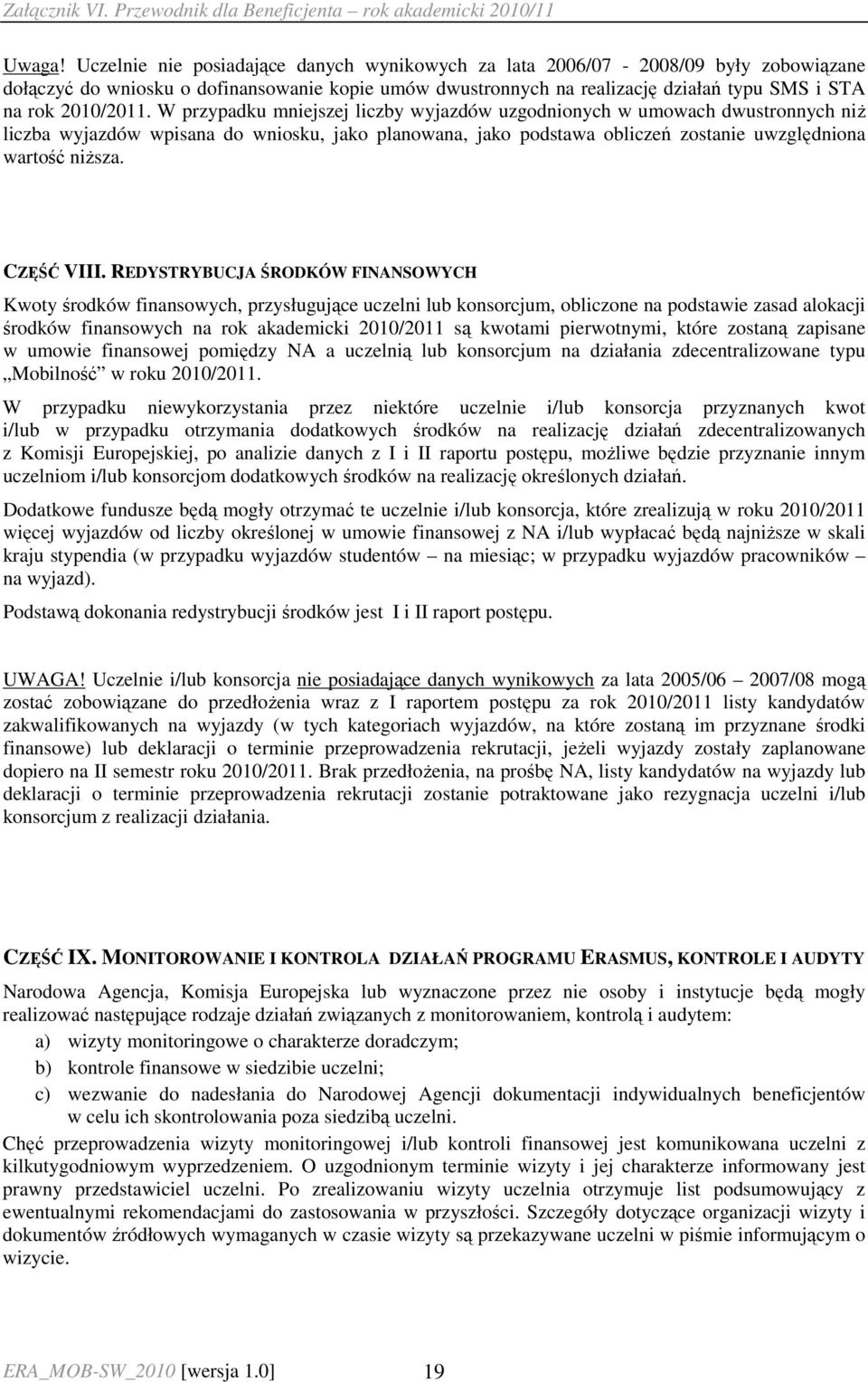 W przypadku mniejszej liczby wyjazdów uzgodnionych w umowach dwustronnych niŝ liczba wyjazdów wpisana do wniosku, jako planowana, jako podstawa obliczeń zostanie uwzględniona wartość niŝsza.