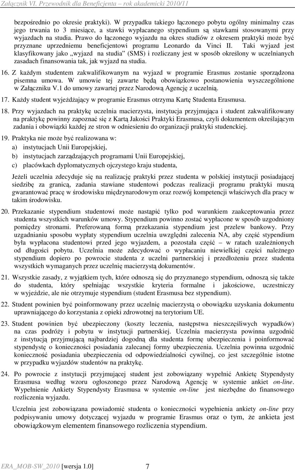 Prawo do łączonego wyjazdu na okres studiów z okresem praktyki moŝe być przyznane uprzedniemu beneficjentowi programu Leonardo da Vinci II.