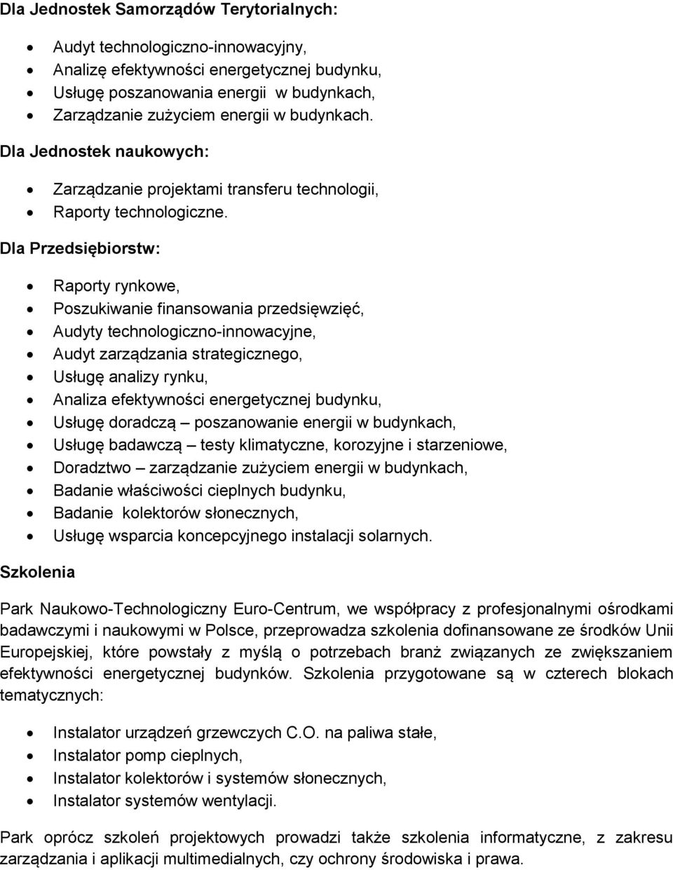 Dla Przedsiębiorstw: Raporty rynkowe, Poszukiwanie finansowania przedsięwzięć, Audyty technologiczno-innowacyjne, Audyt zarządzania strategicznego, Usługę analizy rynku, Analiza efektywności