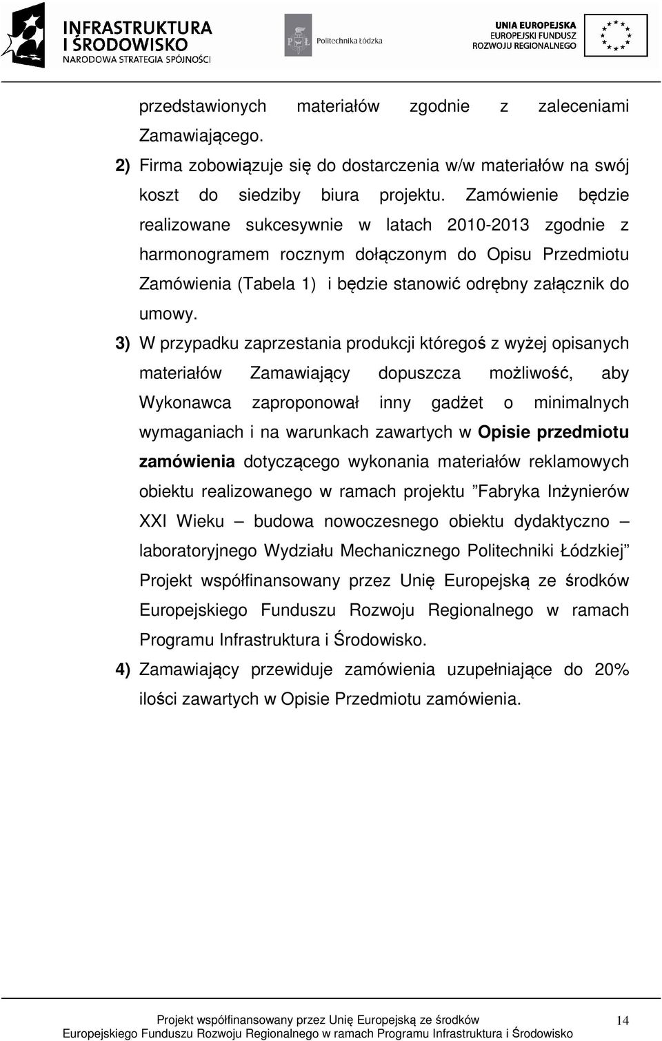 3) W przypadku zaprzestania produkcji któregoś z wyżej opisanych materiałów Zamawiający dopuszcza możliwość, aby Wykonawca zaproponował inny gadżet o minimalnych wymaganiach i na warunkach zawartych