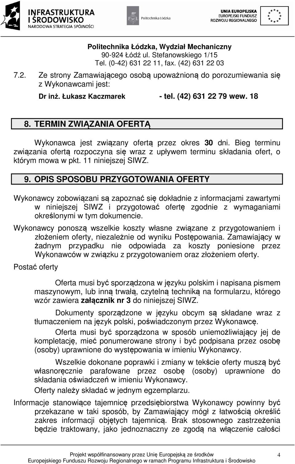 Bieg terminu związania ofertą rozpoczyna się wraz z upływem terminu składania ofert, o którym mowa w pkt. 11 niniejszej SIWZ. 9.