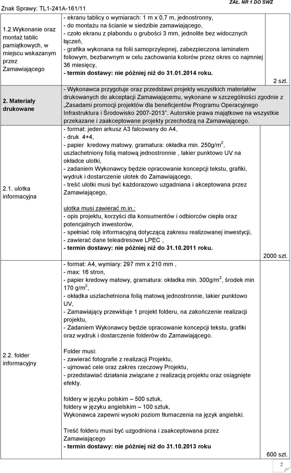 bezbarwnym w celu zachowania kolorów przez okres co najmniej 36 miesięcy, - termin dostawy: nie później niż do 31.01.2014 roku.