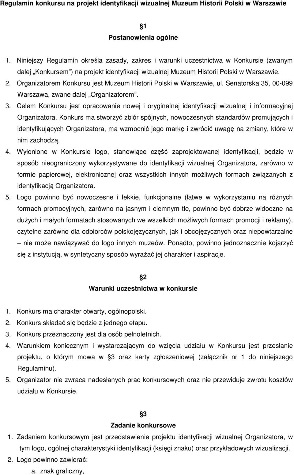 Organizatorem Konkursu jest Muzeum Historii Polski w Warszawie, ul. Senatorska 35, 00-099 Warszawa, zwane dalej Organizatorem. 3. Celem Konkursu jest opracowanie nowej i oryginalnej identyfikacji wizualnej i informacyjnej Organizatora.