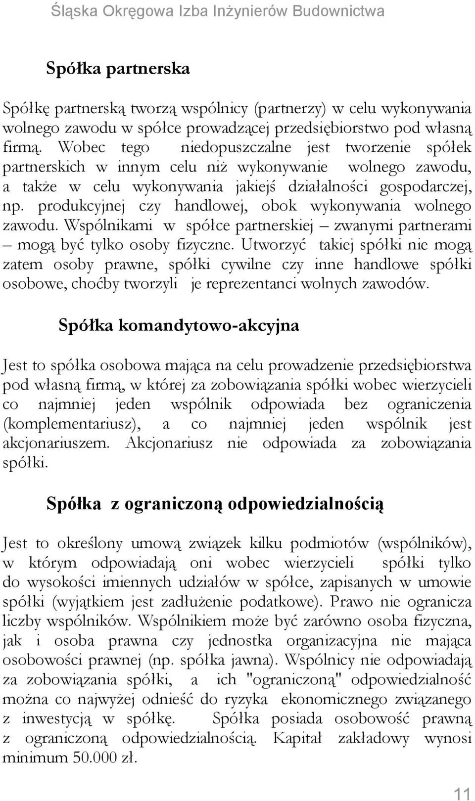 produkcyjnej czy handlowej, obok wykonywania wolnego zawodu. Wspólnikami w spółce partnerskiej zwanymi partnerami mogą być tylko osoby fizyczne.