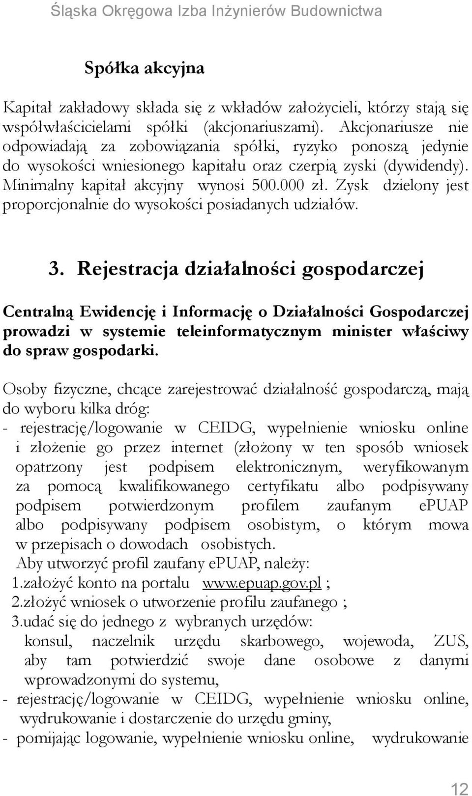 Zysk dzielony jest proporcjonalnie do wysokości posiadanych udziałów. 3.