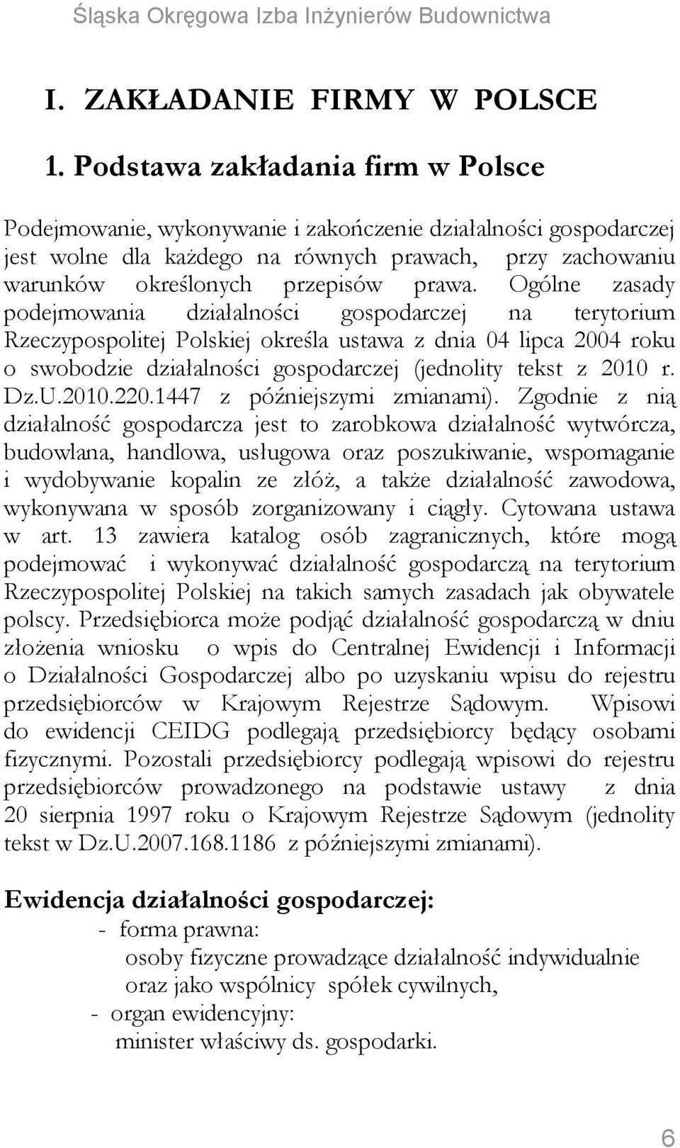 Ogólne zasady podejmowania działalności gospodarczej na terytorium Rzeczypospolitej Polskiej określa ustawa z dnia 04 lipca 2004 roku o swobodzie działalności gospodarczej (jednolity tekst z 2010 r.