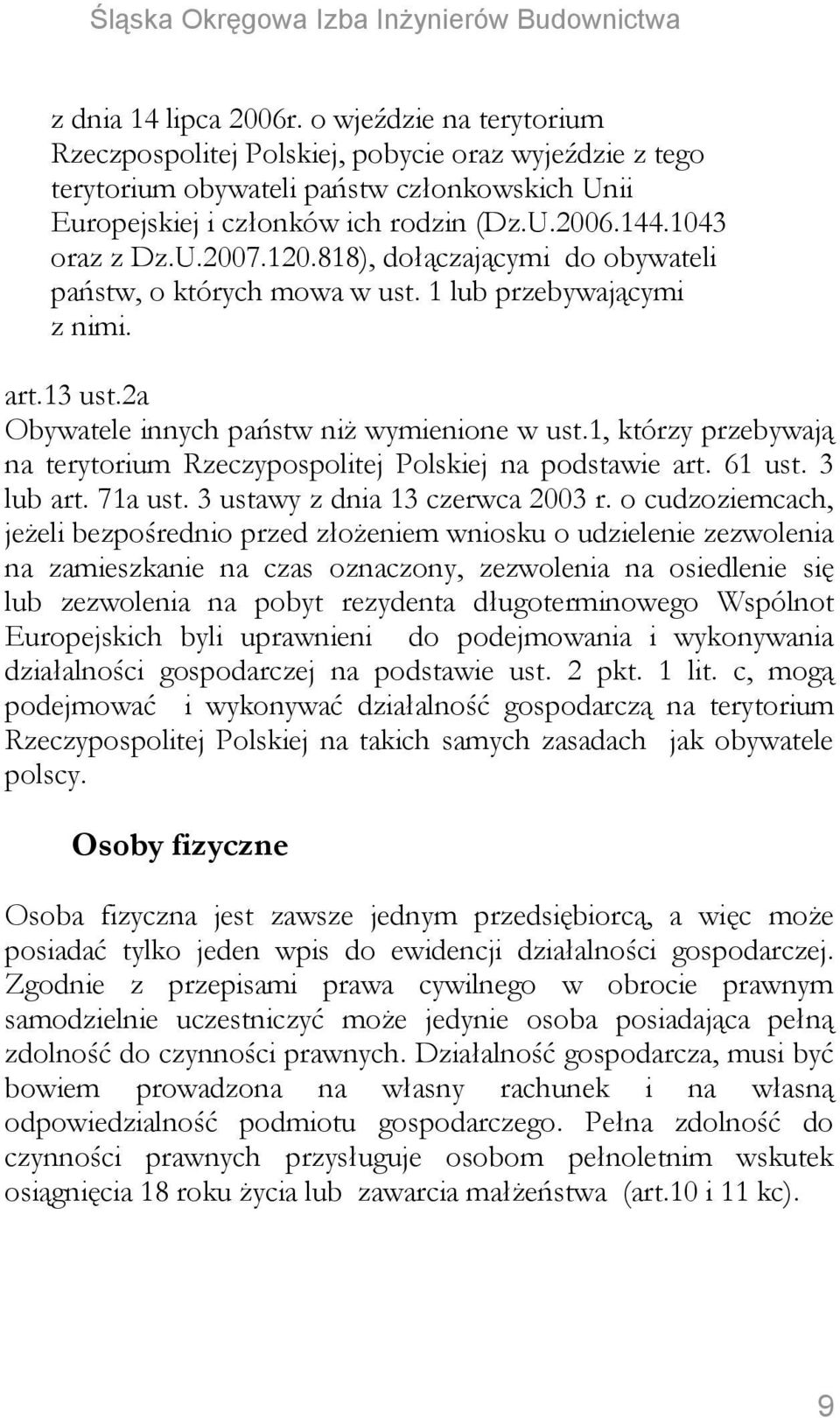 1, którzy przebywają na terytorium Rzeczypospolitej Polskiej na podstawie art. 61 ust. 3 lub art. 71a ust. 3 ustawy z dnia 13 czerwca 2003 r.