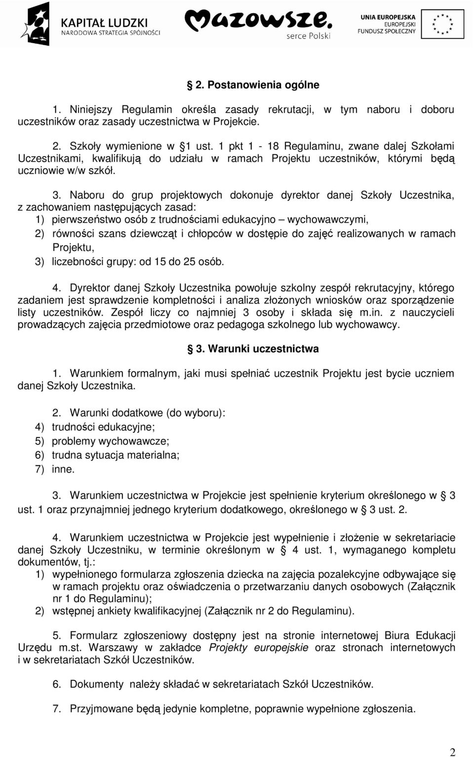 Naboru do grup projektowych dokonuje dyrektor danej Szkoły Uczestnika, z zachowaniem następujących zasad: 1) pierwszeństwo osób z trudnościami edukacyjno wychowawczymi, 2) równości szans dziewcząt i