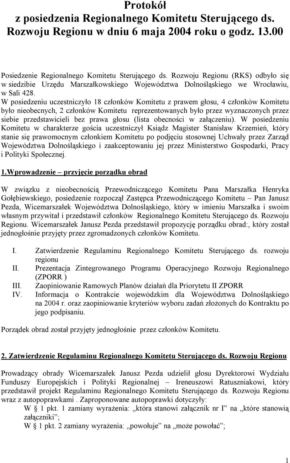 W posiedzeniu uczestniczyło 18 członków Komitetu z prawem głosu, 4 członków Komitetu było nieobecnych, 2 członków Komitetu reprezentowanych było przez wyznaczonych przez siebie przedstawicieli bez