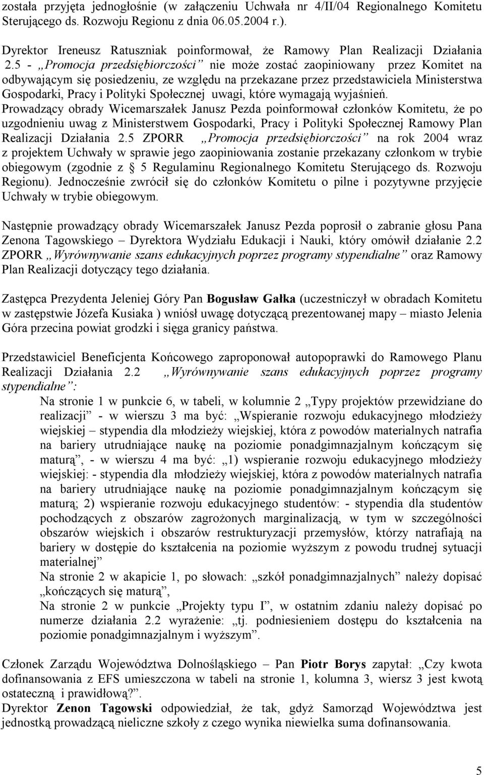 5 - Promocja przedsiębiorczości nie może zostać zaopiniowany przez Komitet na odbywającym się posiedzeniu, ze względu na przekazane przez przedstawiciela Ministerstwa Gospodarki, Pracy i Polityki