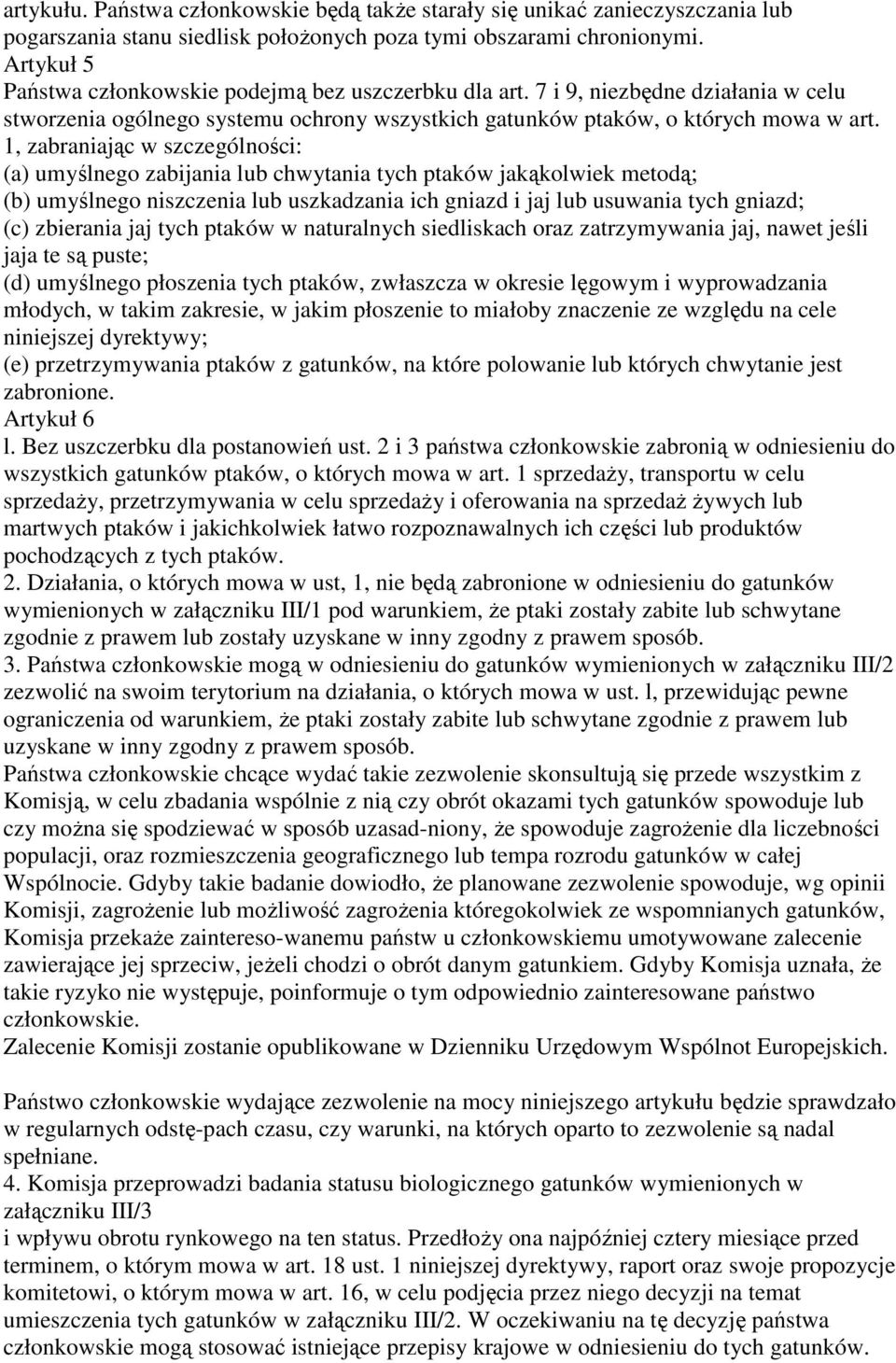 1, zabraniając w szczególności: (a) umyślnego zabijania lub chwytania tych ptaków jakąkolwiek metodą; (b) umyślnego niszczenia lub uszkadzania ich gniazd i jaj lub usuwania tych gniazd; (c) zbierania