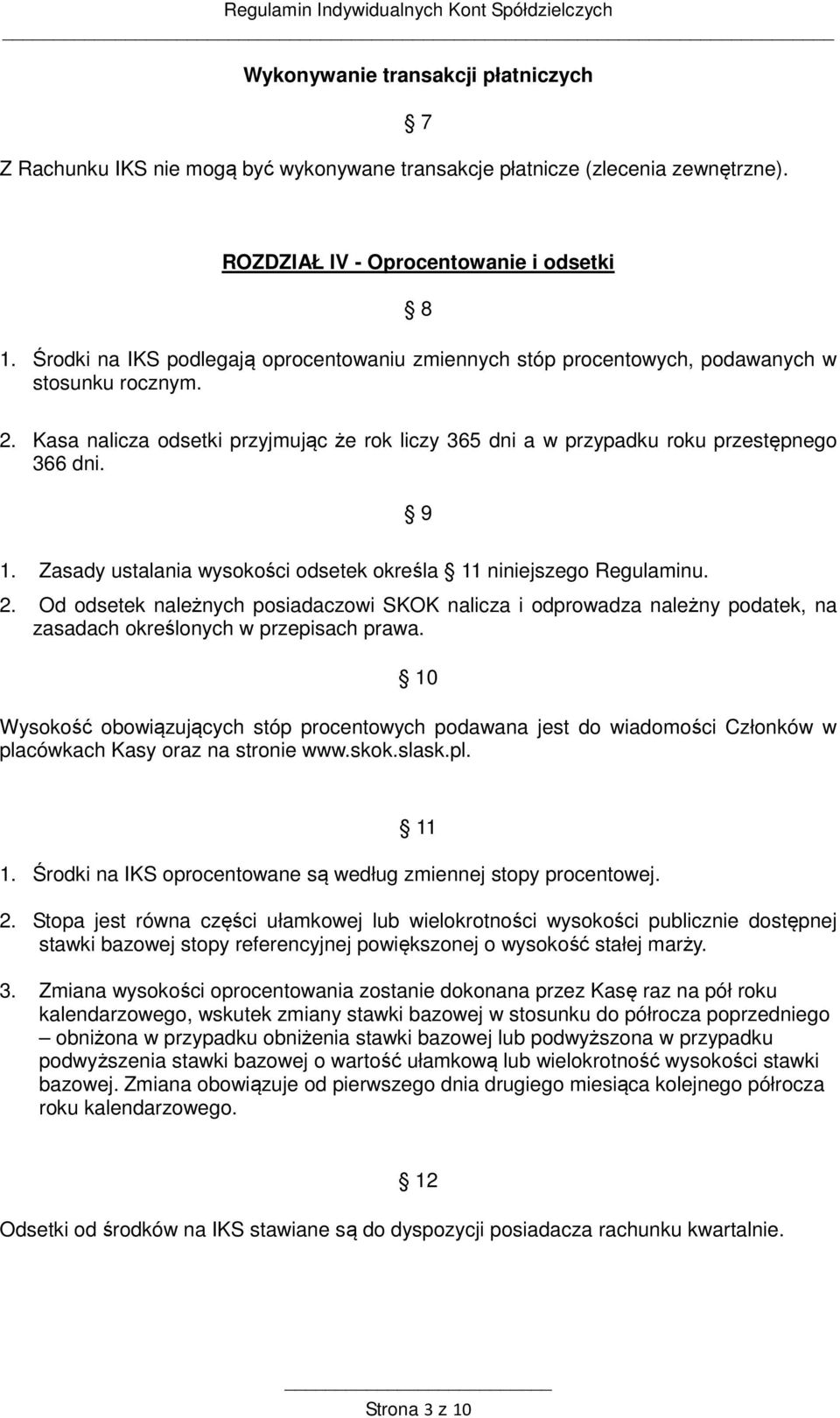 Zasady ustalania wysokości odsetek określa 11 niniejszego Regulaminu. 2. Od odsetek należnych posiadaczowi SKOK nalicza i odprowadza należny podatek, na zasadach określonych w przepisach prawa.