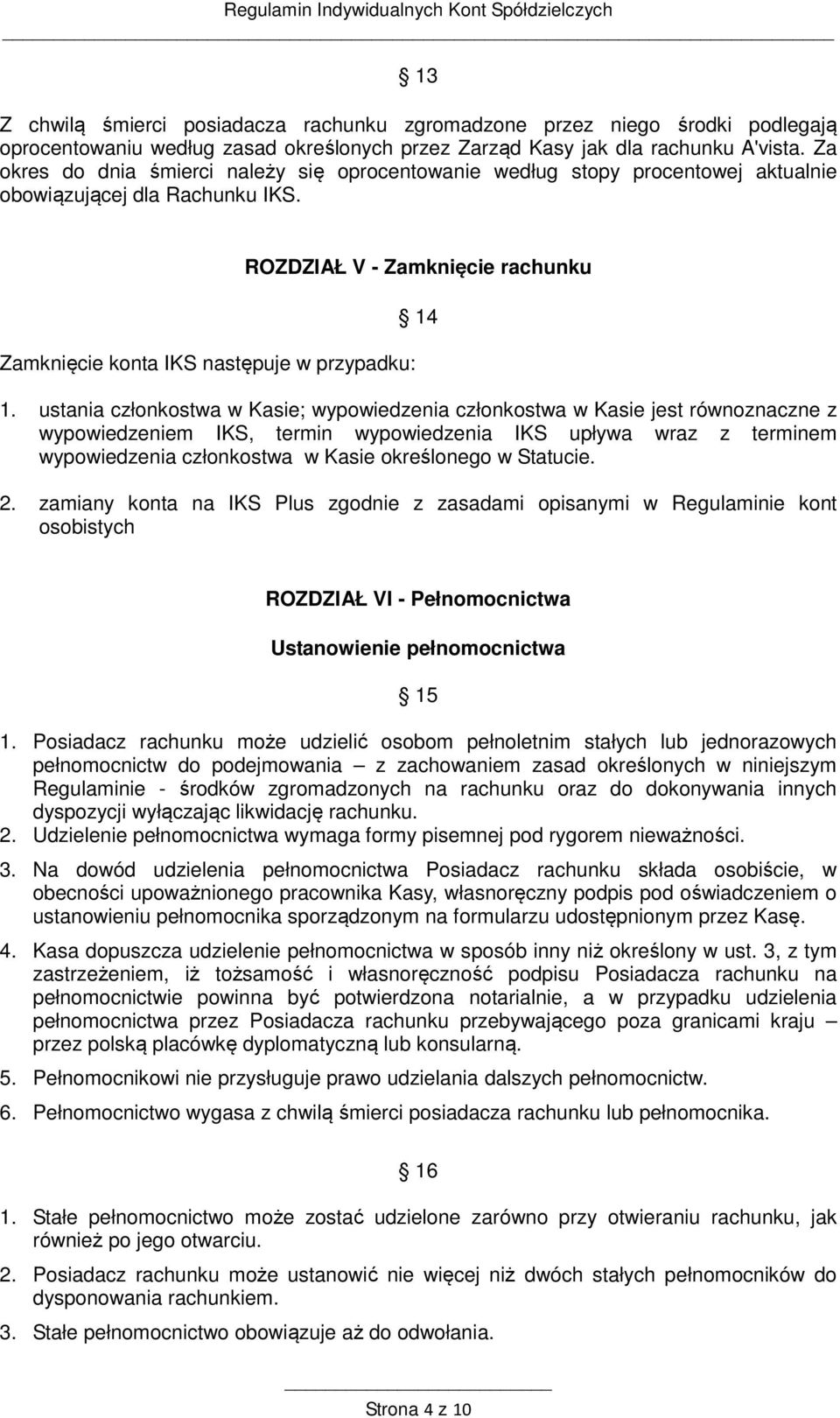 ustania członkostwa w Kasie; wypowiedzenia członkostwa w Kasie jest równoznaczne z wypowiedzeniem IKS, termin wypowiedzenia IKS upływa wraz z terminem wypowiedzenia członkostwa w Kasie określonego w