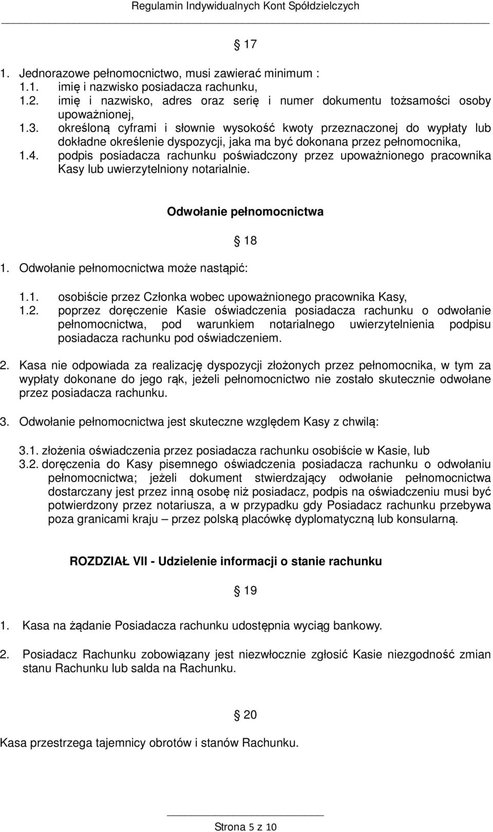 podpis posiadacza rachunku poświadczony przez upoważnionego pracownika Kasy lub uwierzytelniony notarialnie. Odwołanie pełnomocnictwa 18 1. Odwołanie pełnomocnictwa może nastąpić: 1.1. osobiście przez Członka wobec upoważnionego pracownika Kasy, 1.