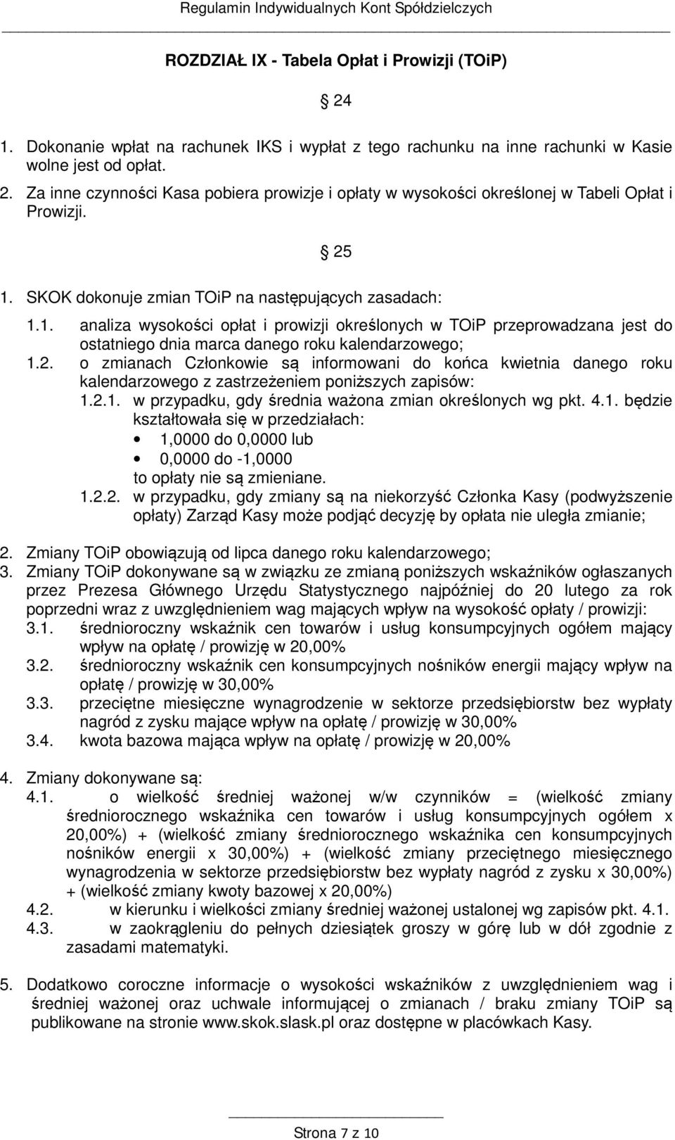 2.1. w przypadku, gdy średnia ważona zmian określonych wg pkt. 4.1. będzie kształtowała się w przedziałach: 1,0000 do 0,0000 lub 0,0000 do -1,0000 to opłaty nie są zmieniane. 1.2.2. w przypadku, gdy zmiany są na niekorzyść Członka Kasy (podwyższenie opłaty) Zarząd Kasy może podjąć decyzję by opłata nie uległa zmianie; 2.