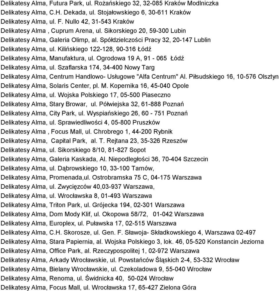 Ogrodowa 19 A, 91-065 Łódź Delikatesy Alma, ul. Szaflarska 174, 34-400 Nowy Targ Delikatesy Alma, Centrum Handlowo- Usługowe "Alfa Centrum" Al.