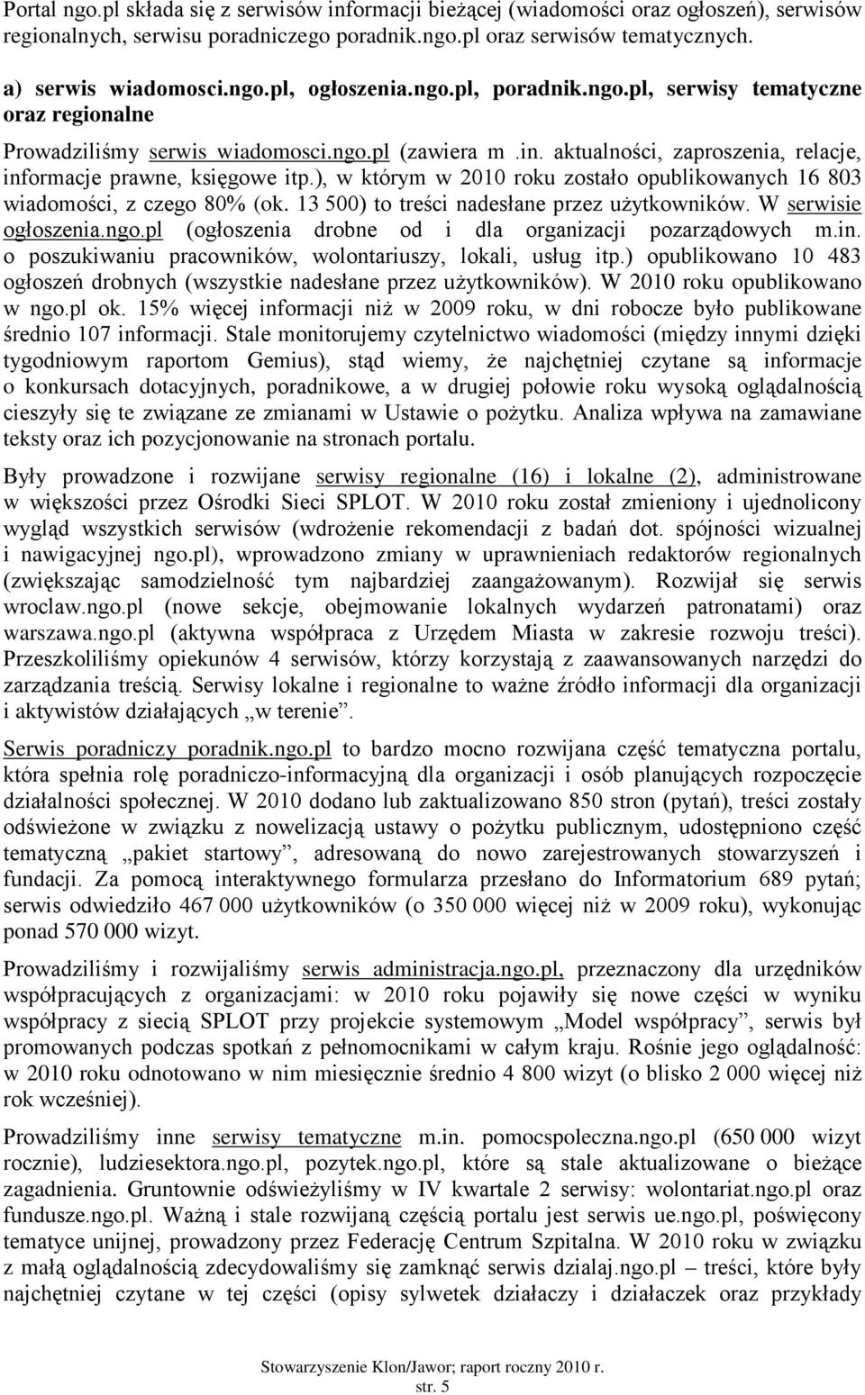 ), w którym w 2010 roku zostało opublikowanych 16 803 wiadomości, z czego 80% (ok. 13 500) to treści nadesłane przez użytkowników. W serwisie ogłoszenia.ngo.