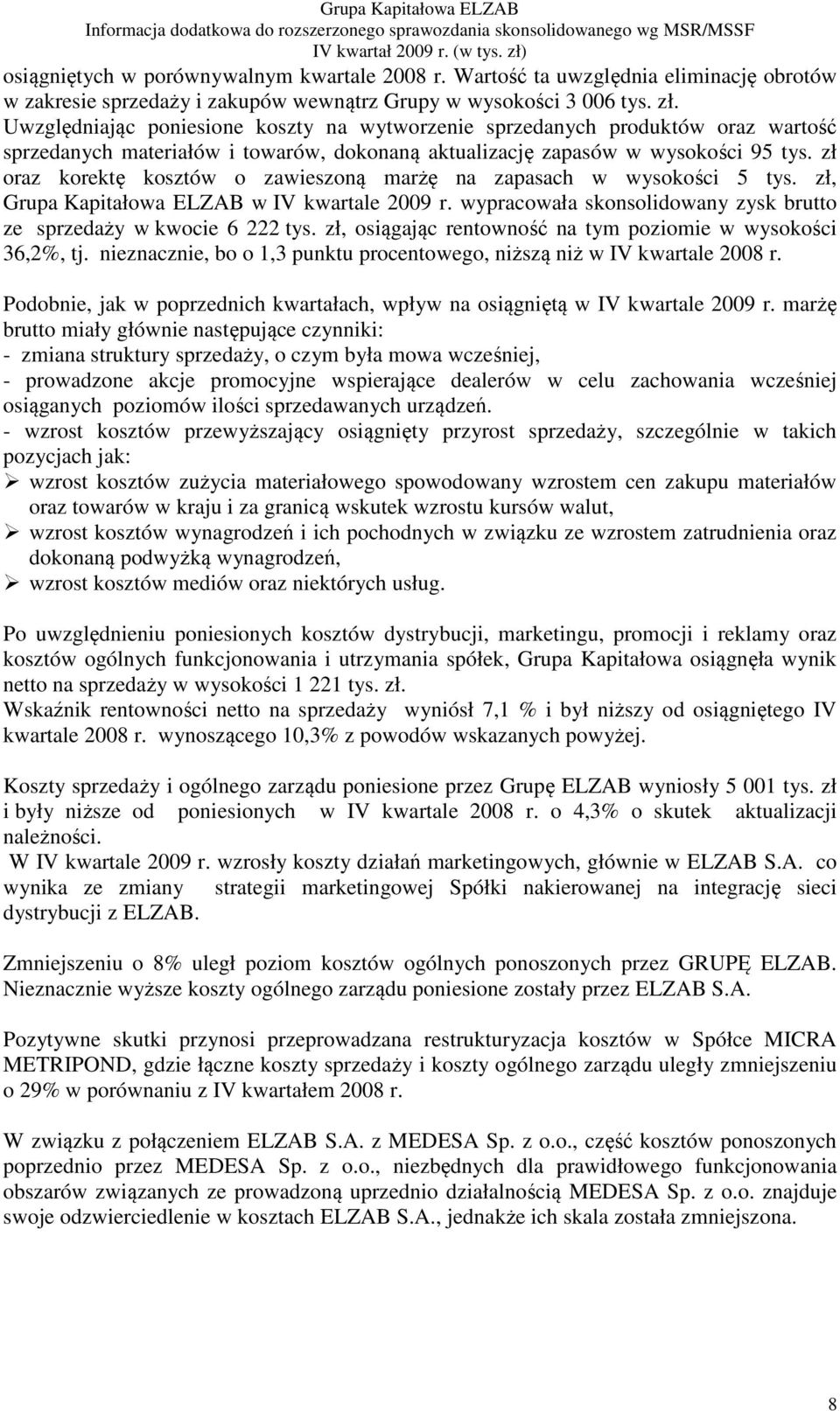 zł oraz korektę kosztów o zawieszoną marżę na zapasach w wysokości 5 tys. zł, Grupa Kapitałowa ELZAB w IV kwartale 2009 r. wypracowała skonsolidowany zysk brutto ze sprzedaży w kwocie 6 222 tys.