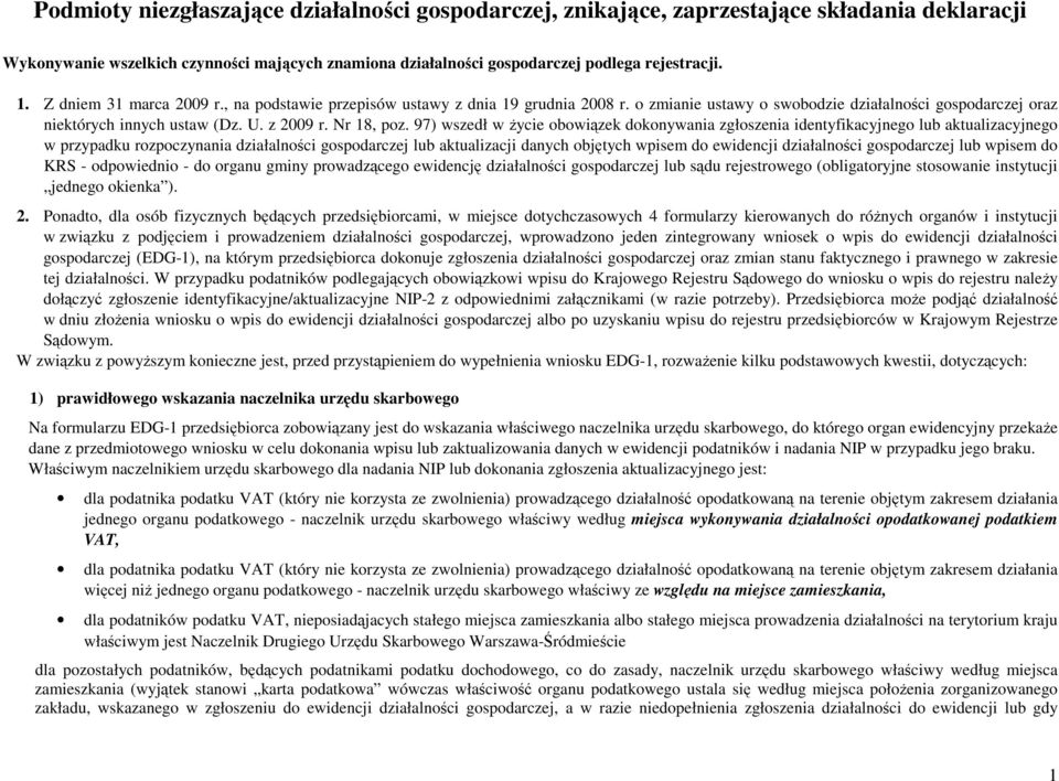 97) wszedł w Ŝycie obowiązek dokonywania zgłoszenia identyfikacyjnego lub aktualizacyjnego w przypadku rozpoczynania działalności gospodarczej lub aktualizacji danych objętych wpisem do ewidencji