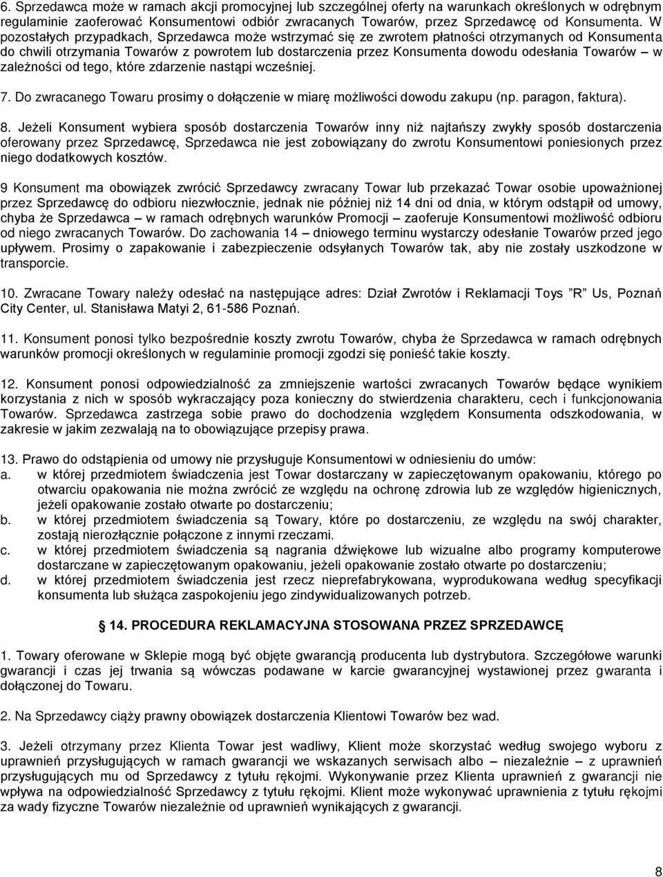 Towarów w zależności od tego, które zdarzenie nastąpi wcześniej. 7. Do zwracanego Towaru prosimy o dołączenie w miarę możliwości dowodu zakupu (np. paragon, faktura). 8.