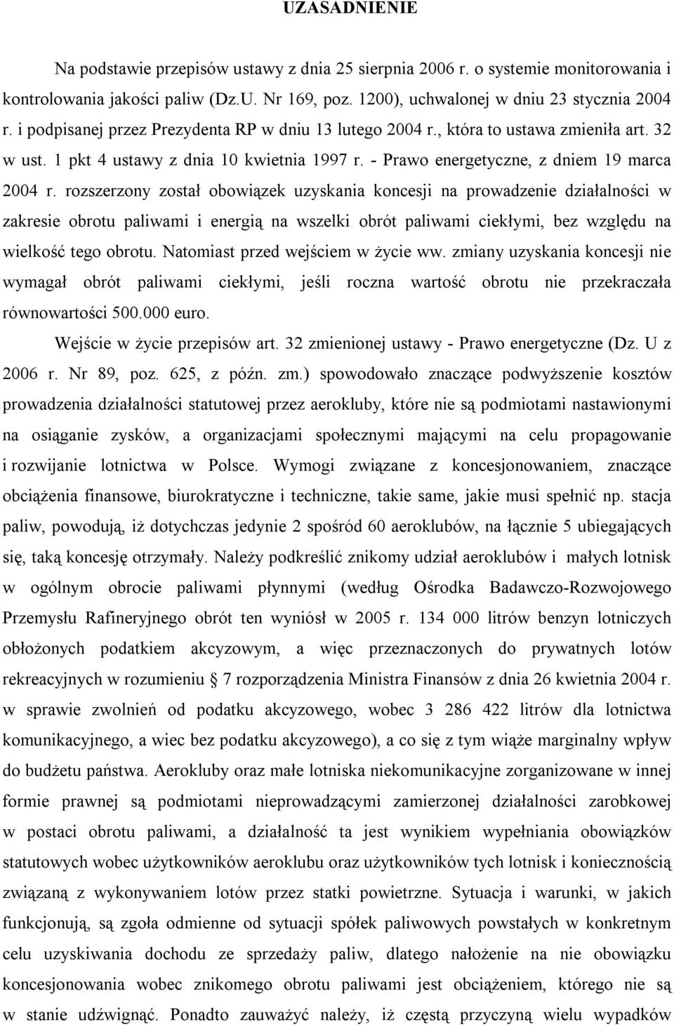 rozszerzony został obowiązek uzyskania koncesji na prowadzenie działalności w zakresie obrotu paliwami i energią na wszelki obrót paliwami ciekłymi, bez względu na wielkość tego obrotu.