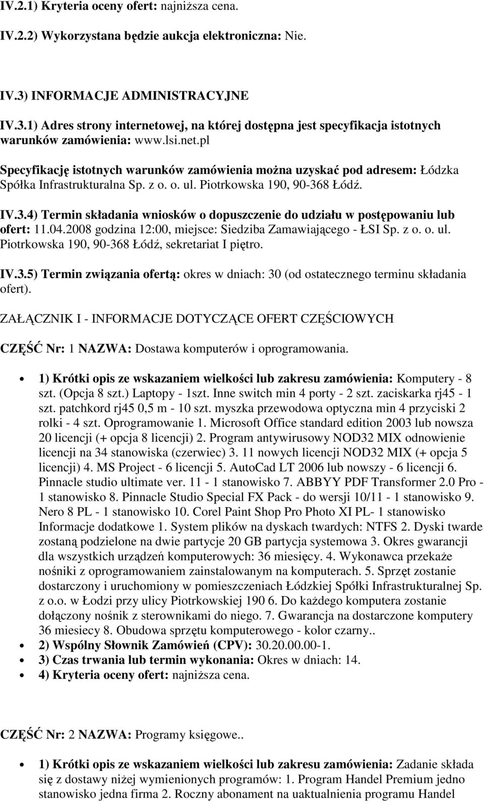 z o. o. ul. Piotrkowska 190, 90-368 Łódź. IV.3.4) Termin składania wniosków o dopuszczenie do udziału w postępowaniu lub ofert: 11.04.2008 godzina 12:00, miejsce: Siedziba Zamawiającego - ŁSI Sp. z o.