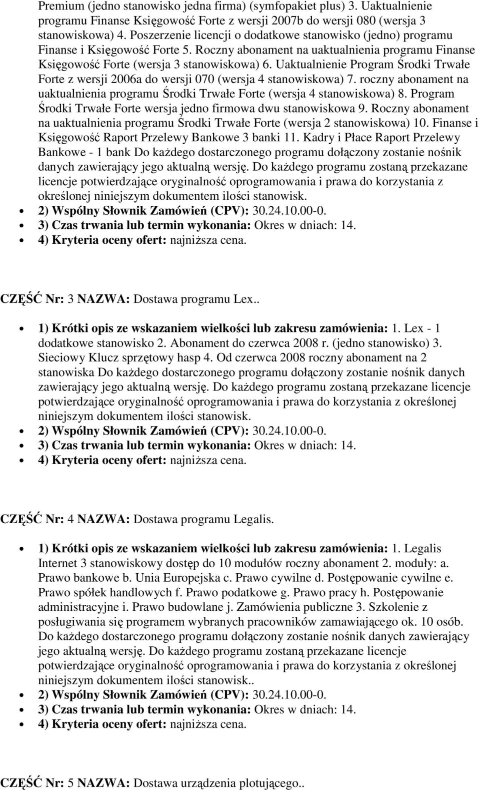 Uaktualnienie Program Środki Trwałe Forte z wersji 2006a do wersji 070 (wersja 4 stanowiskowa) 7. roczny abonament na uaktualnienia programu Środki Trwałe Forte (wersja 4 stanowiskowa) 8.