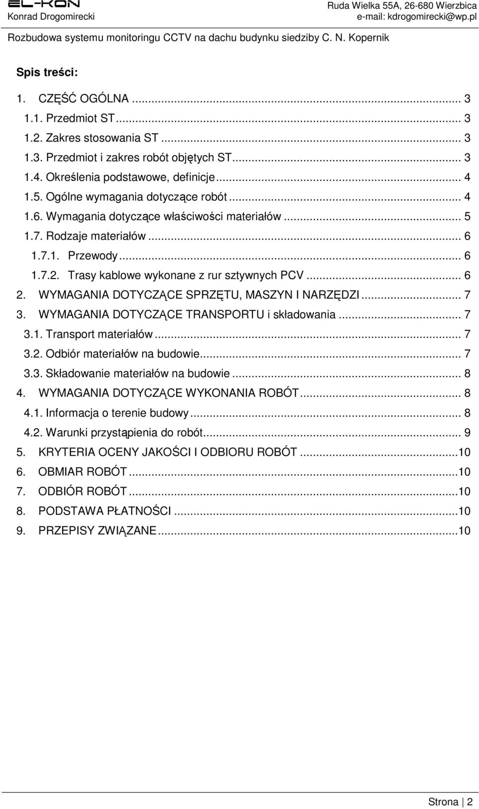 WYMAGANIA DOTYCZĄCE SPRZĘTU, MASZYN I NARZĘDZI... 7 3. WYMAGANIA DOTYCZĄCE TRANSPORTU i składowania... 7 3.1. Transport materiałów... 7 3.2. Odbiór materiałów na budowie... 7 3.3. Składowanie materiałów na budowie.