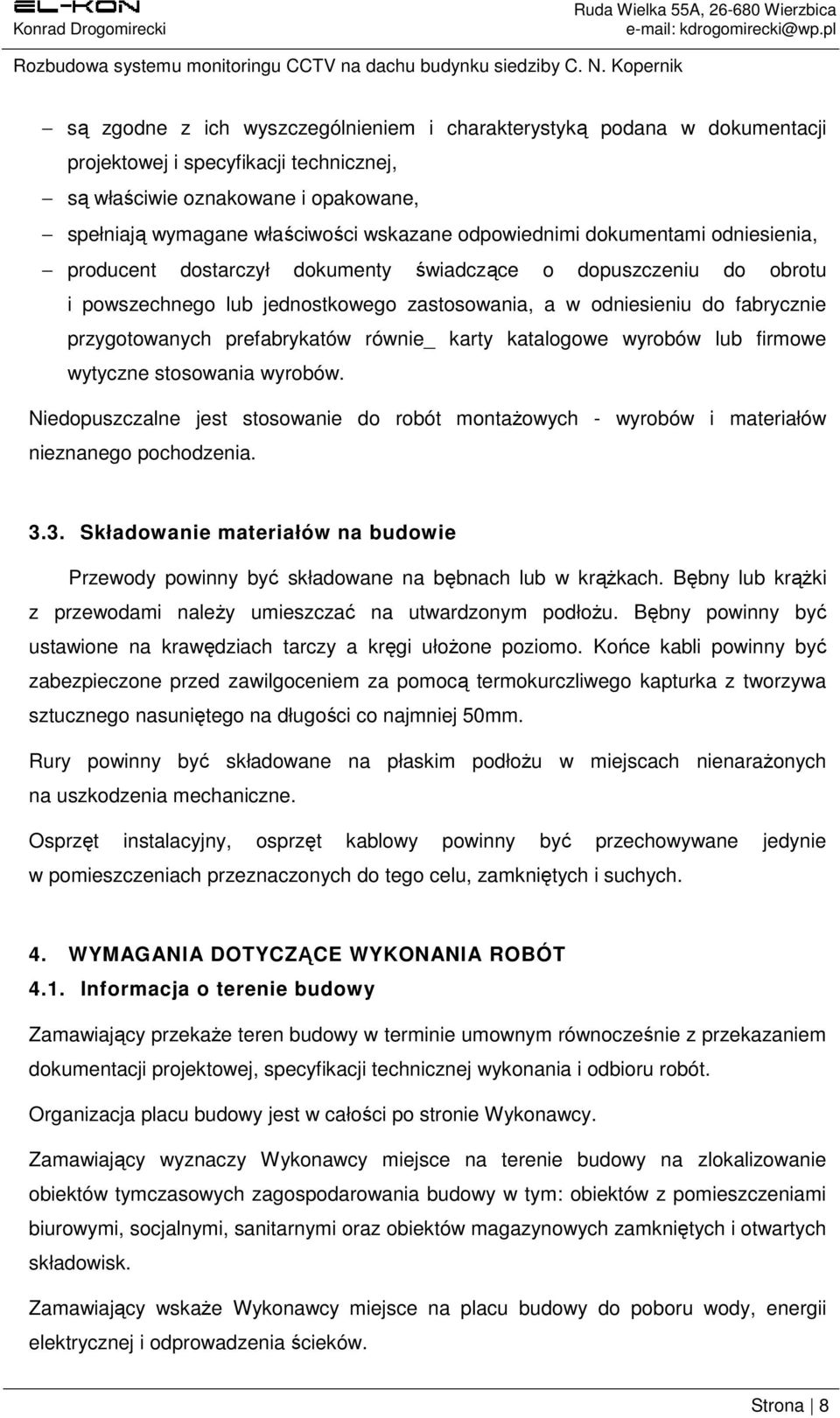 prefabrykatów równie_ karty katalogowe wyrobów lub firmowe wytyczne stosowania wyrobów. Niedopuszczalne jest stosowanie do robót montaŝowych - wyrobów i materiałów nieznanego pochodzenia. 3.