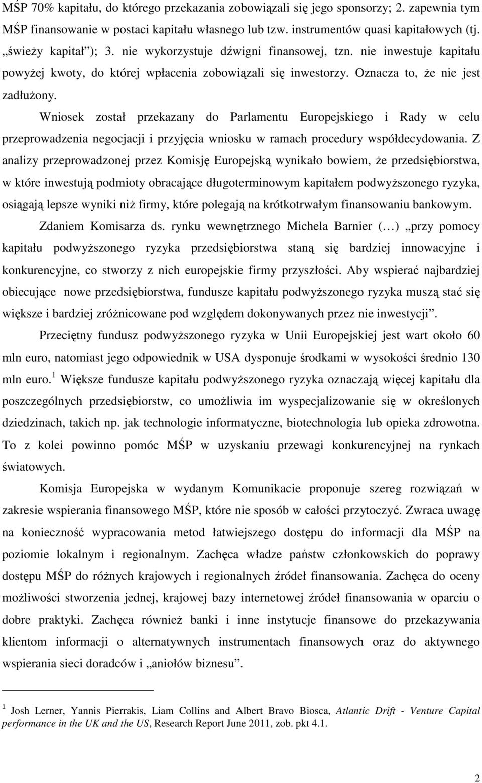 Wniosek został przekazany do Parlamentu Europejskiego i Rady w celu przeprowadzenia negocjacji i przyjęcia wniosku w ramach procedury współdecydowania.