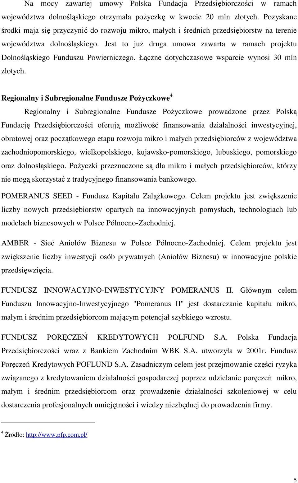 Jest to już druga umowa zawarta w ramach projektu Dolnośląskiego Funduszu Powierniczego. Łączne dotychczasowe wsparcie wynosi 30 mln złotych.