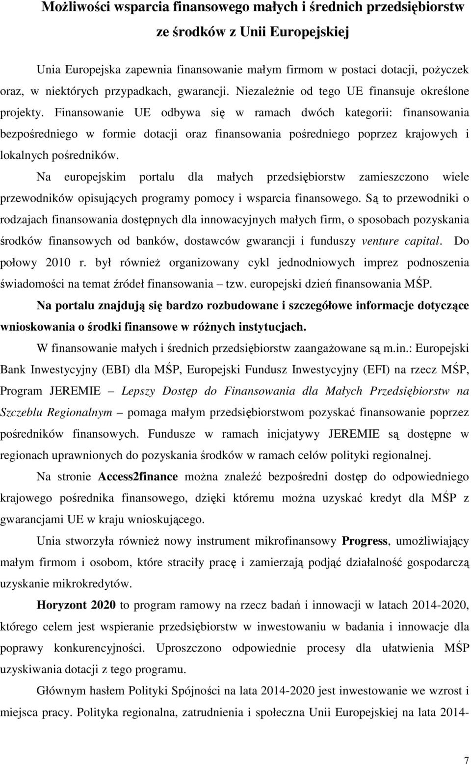 Finansowanie UE odbywa się w ramach dwóch kategorii: finansowania bezpośredniego w formie dotacji oraz finansowania pośredniego poprzez krajowych i lokalnych pośredników.