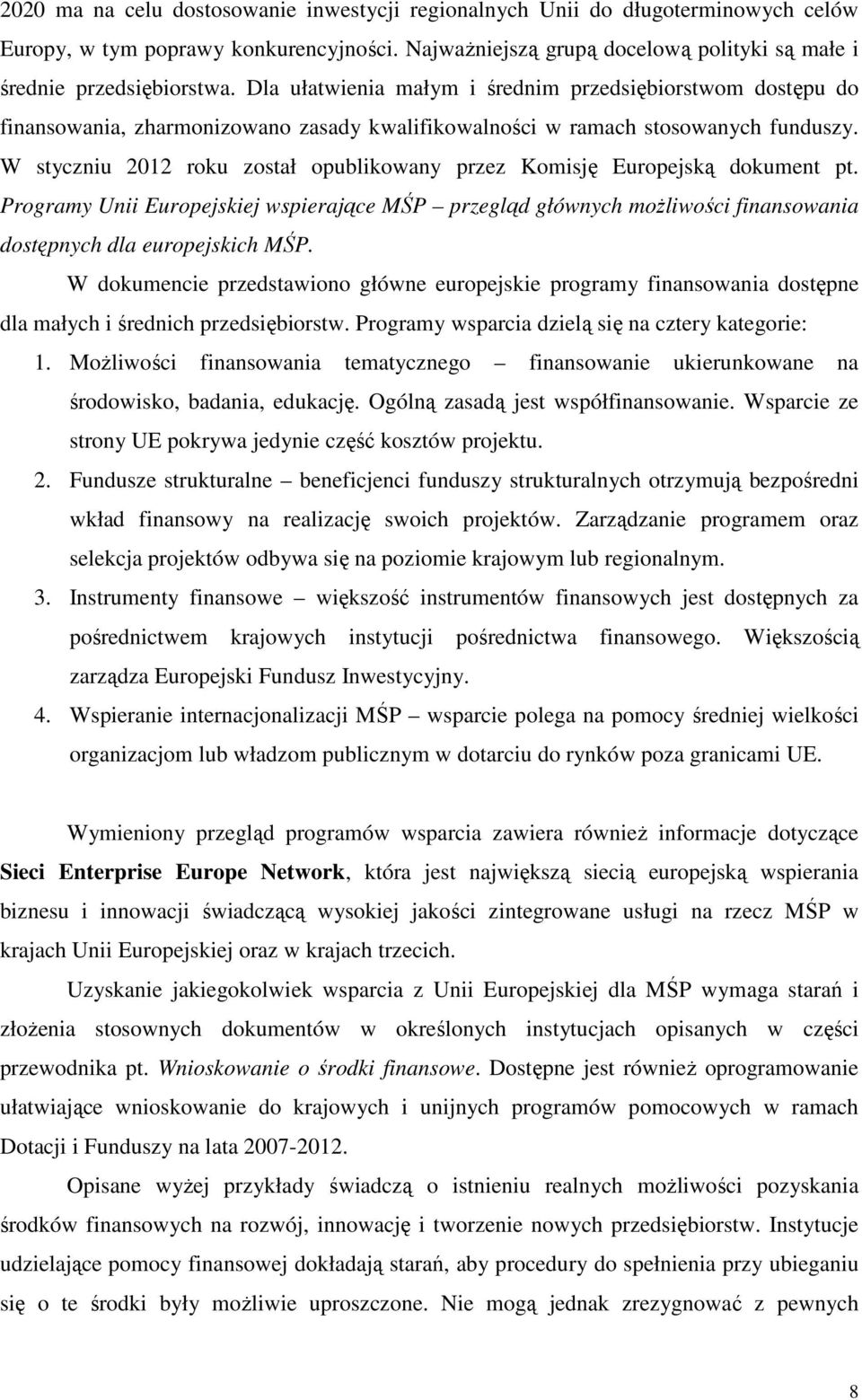 W styczniu 2012 roku został opublikowany przez Komisję Europejską dokument pt. Programy Unii Europejskiej wspierające MŚP przegląd głównych możliwości finansowania dostępnych dla europejskich MŚP.