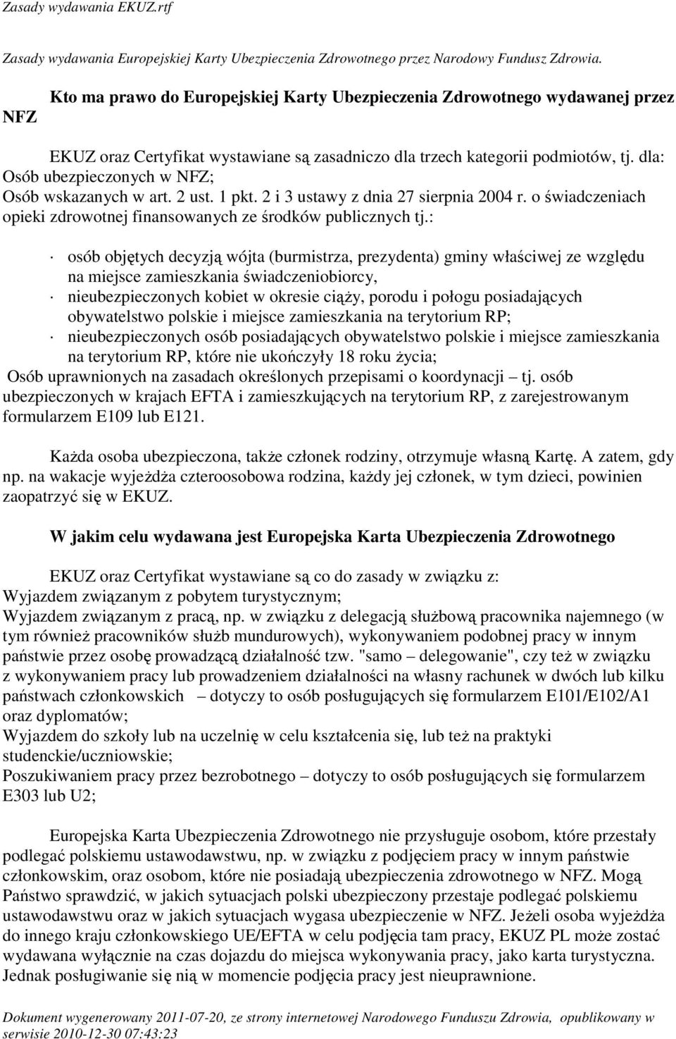 dla: Osób ubezpieczonych w NFZ; Osób wskazanych w art. 2 ust. 1 pkt. 2 i 3 ustawy z dnia 27 sierpnia 2004 r. o świadczeniach opieki zdrowotnej finansowanych ze środków publicznych tj.