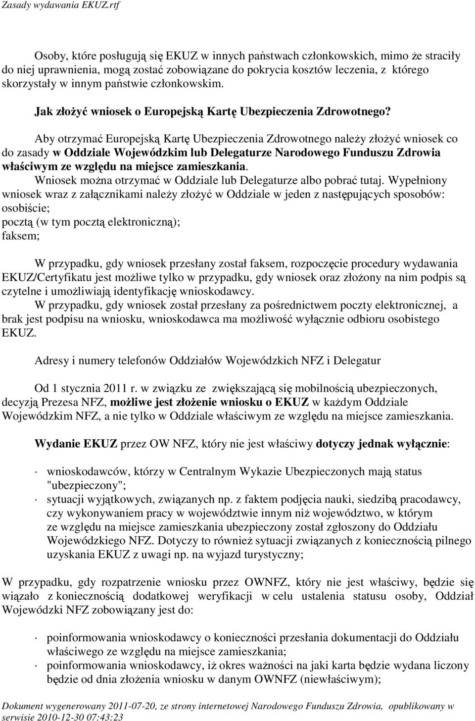 Aby otrzymać Europejską Kartę Ubezpieczenia Zdrowotnego należy złożyć wniosek co do zasady w Oddziale Wojewódzkim lub Delegaturze Narodowego Funduszu Zdrowia właściwym ze względu na miejsce