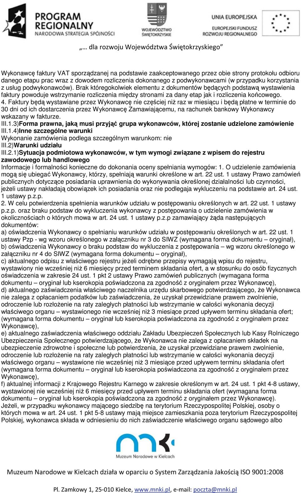 Faktury będą wystawiane przez Wykonawcę nie częściej niż raz w miesiącu i będą płatne w terminie do 30 dni od ich dostarczenia przez Wykonawcę Zamawiającemu, na rachunek bankowy Wykonawcy wskazany w