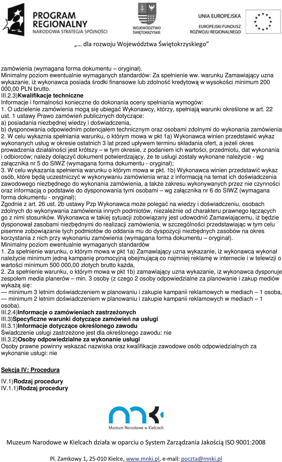 0 000,00 PLN brutto. III.2.3)Kwalifikacje techniczne Informacje i formalności konieczne do dokonania oceny spełniania wymogów: 1.