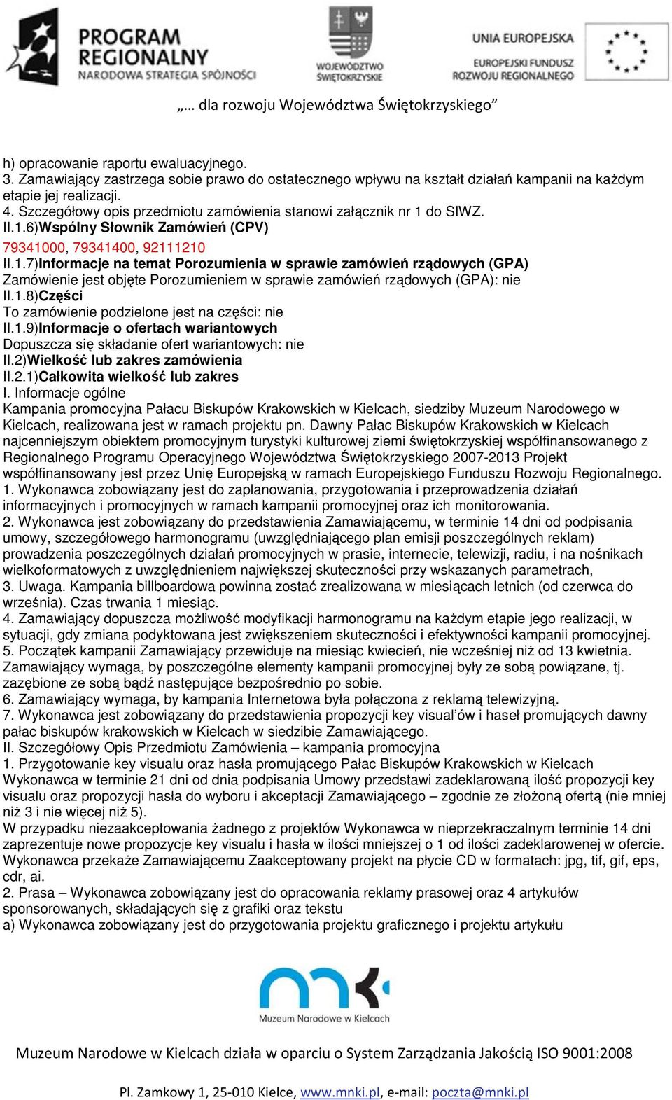 do SIWZ. II.1.6)Wspólny Słownik Zamówień (CPV) 79341000, 79341400, 92111210 II.1.7)Informacje na temat Porozumienia w sprawie zamówień rządowych (GPA) Zamówienie jest objęte Porozumieniem w sprawie zamówień rządowych (GPA): nie II.