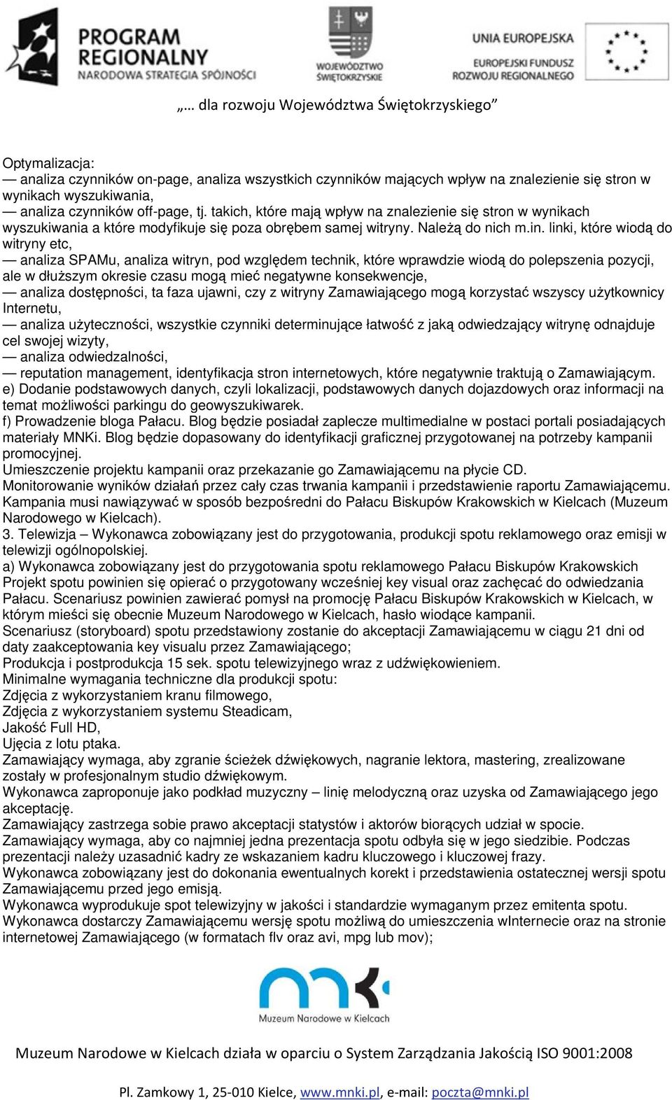 linki, które wiodą do witryny etc, analiza SPAMu, analiza witryn, pod względem technik, które wprawdzie wiodą do polepszenia pozycji, ale w dłuższym okresie czasu mogą mieć negatywne konsekwencje,