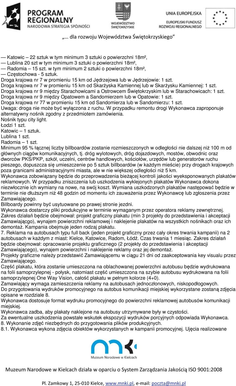 Droga krajowa nr 9 między Starachowicami a Ostrowcem Świętokrzyskim lub w Starachowicach: 1 szt. Droga krajowa nr 9 między Opatowem a Sandomierzem lub w Opatowie: 1 szt.