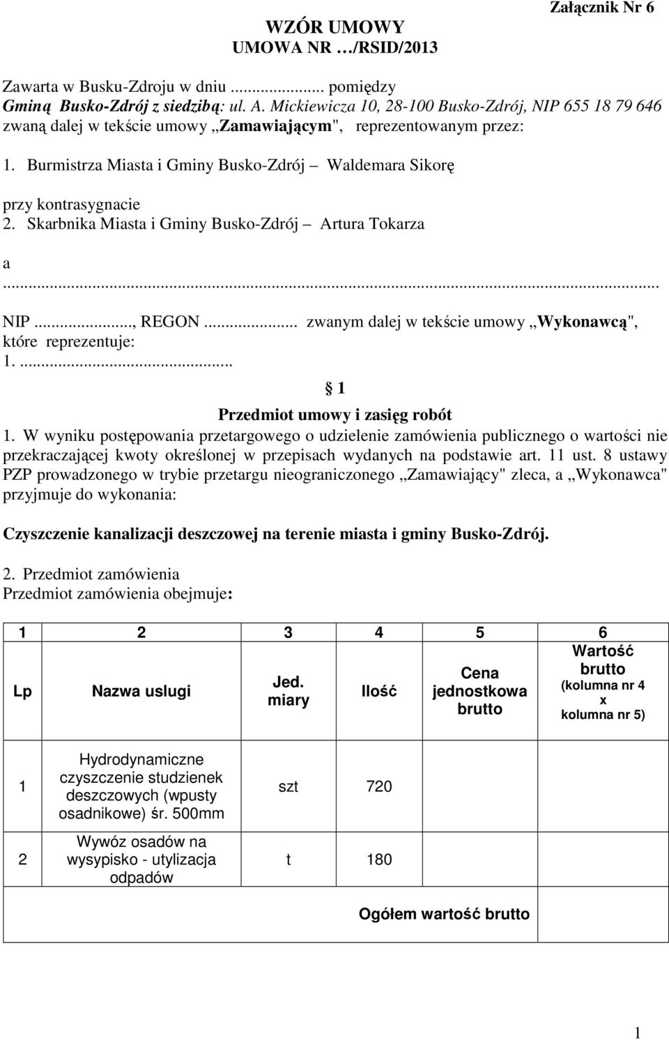 Skarbnika Miasta i Gminy Busko-Zdrój Artura Tokarza a... NIP..., REGON... zwanym dalej w tekście umowy Wykonawcą", które reprezentuje: 1.... 1 Przedmiot umowy i zasięg robót 1.