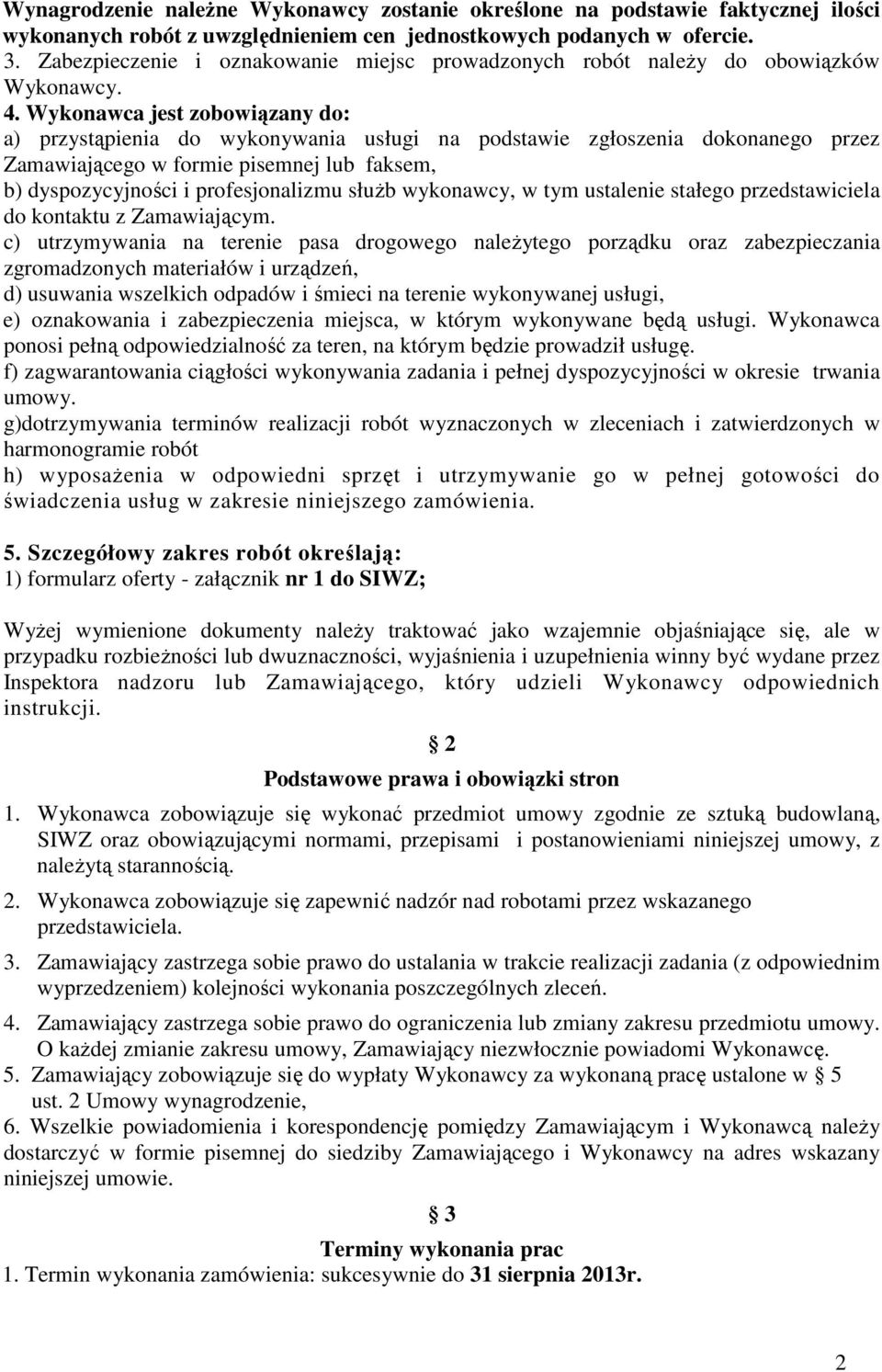 Wykonawca jest zobowiązany do: a) przystąpienia do wykonywania usługi na podstawie zgłoszenia dokonanego przez Zamawiającego w formie pisemnej lub faksem, b) dyspozycyjności i profesjonalizmu służb