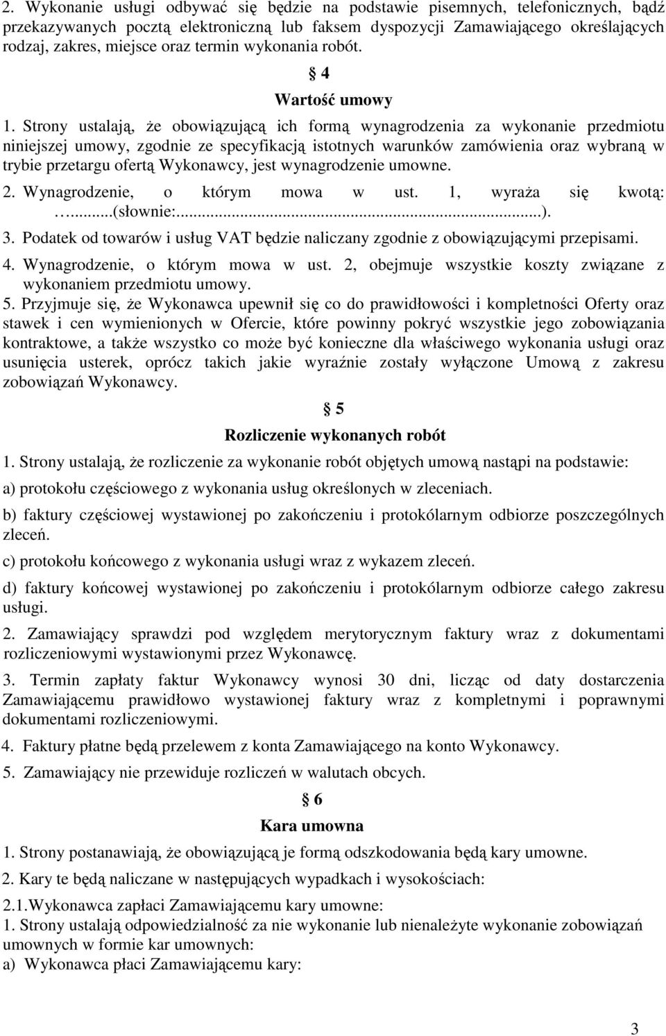 Strony ustalają, że obowiązującą ich formą wynagrodzenia za wykonanie przedmiotu niniejszej umowy, zgodnie ze specyfikacją istotnych warunków zamówienia oraz wybraną w trybie przetargu ofertą