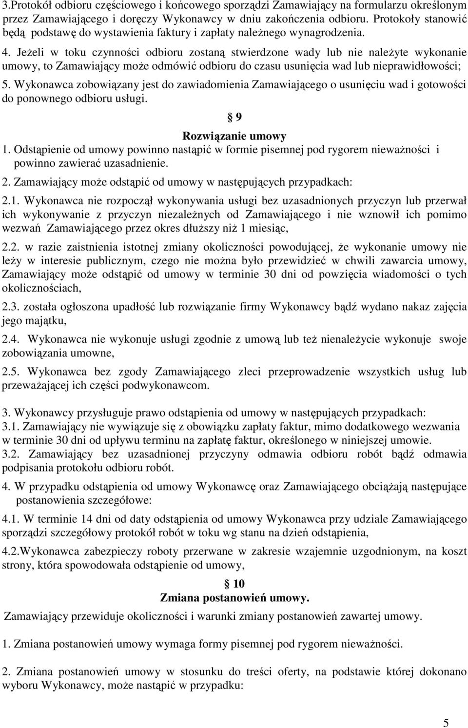 Jeżeli w toku czynności odbioru zostaną stwierdzone wady lub nie należyte wykonanie umowy, to Zamawiający może odmówić odbioru do czasu usunięcia wad lub nieprawidłowości; 5.