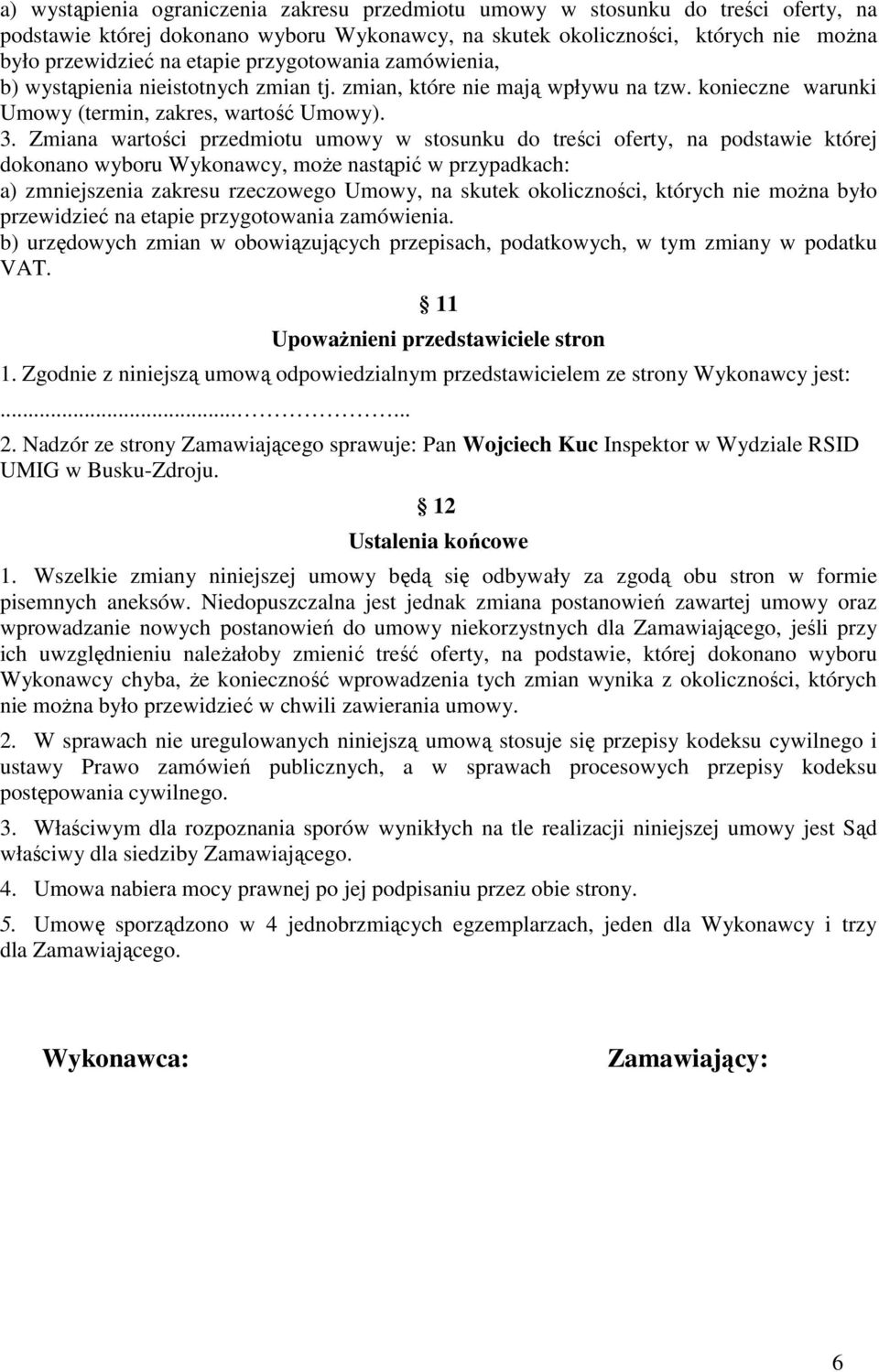 Zmiana wartości przedmiotu umowy w stosunku do treści oferty, na podstawie której dokonano wyboru Wykonawcy, może nastąpić w przypadkach: a) zmniejszenia zakresu rzeczowego Umowy, na skutek