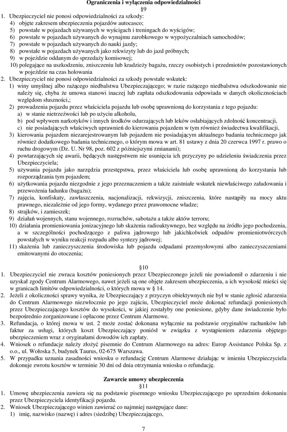 pojazdach uŝywanych do wynajmu zarobkowego w wypoŝyczalniach samochodów; 7) powstałe w pojazdach uŝywanych do nauki jazdy; 8) powstałe w pojazdach uŝywanych jako rekwizyty lub do jazd próbnych; 9) w