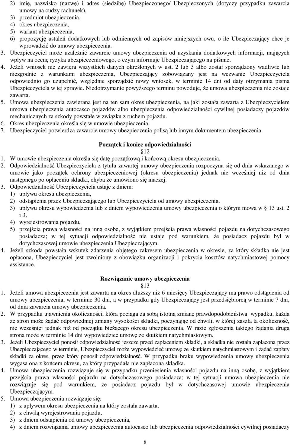 Ubezpieczyciel moŝe uzaleŝnić zawarcie umowy ubezpieczenia od uzyskania dodatkowych informacji, mających wpływ na ocenę ryzyka ubezpieczeniowego, o czym informuje Ubezpieczającego na piśmie. 4.