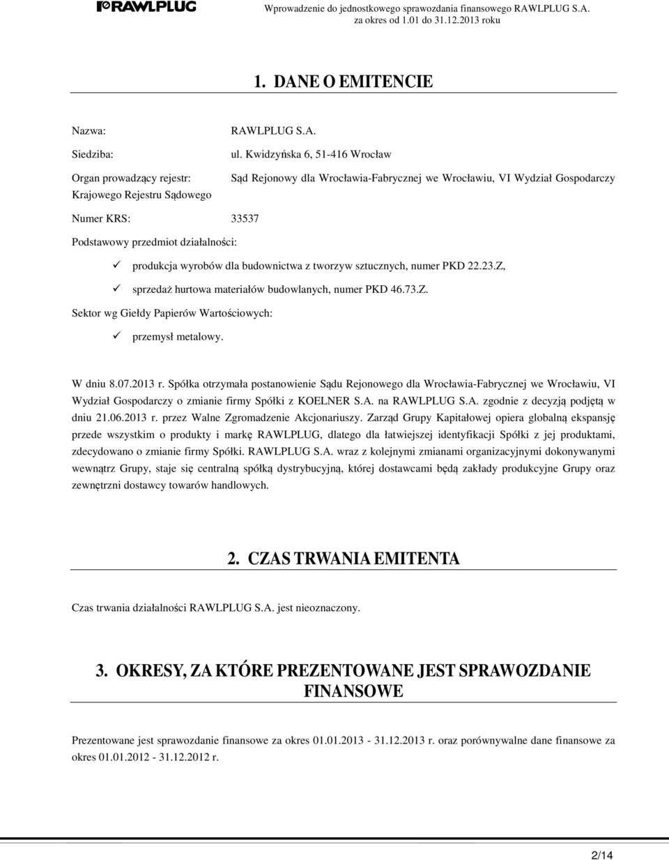 sztucznych, numer PKD 22.23.Z, sprzedaż hurtowa materiałów budowlanych, numer PKD 46.73.Z. Sektor wg Giełdy Papierów Wartościowych: przemysł metalowy. W dniu 8.07.2013 r.